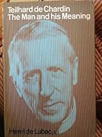 Teilhard de Chardin: the man and his meaning B0007DPLT0 Book Cover