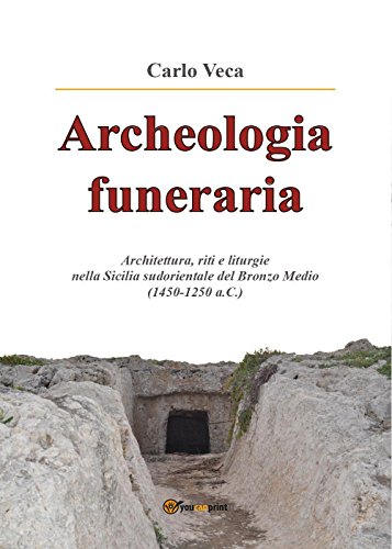 Archeologia funeraria: Architettura riti e liturgie nella Sicilia sudorientale del Bronzo medio (1450-1250 a.C.)