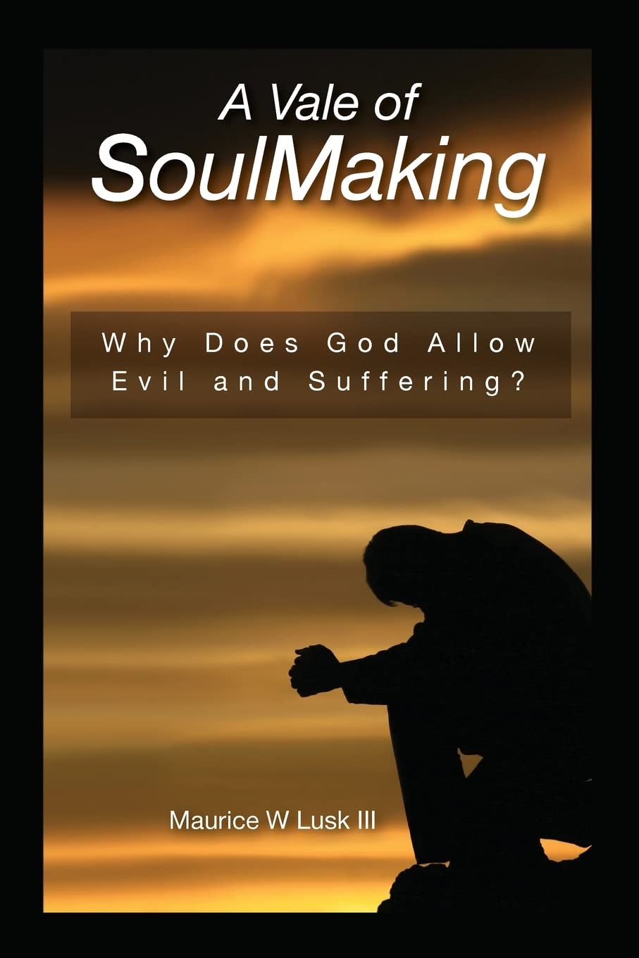A Vale of Soul Making: Why Does God Allow Evil and Suffering?