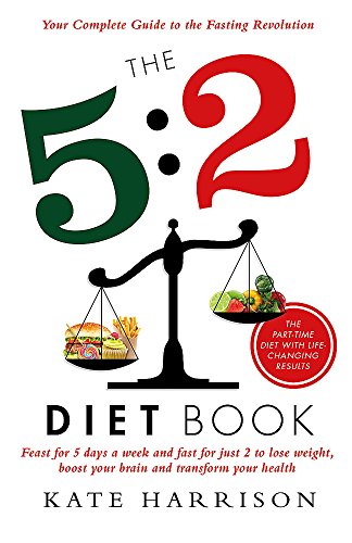 The 5:2 Diet Book: Feast for 5 Days a Week and Fast for just 2 to Lose Weight, Boost Your Brain and The 5:2 Diet Book: Feast for 5 Days a Week and Fast for just 2 to Lose Weight, Boost Your Brain and