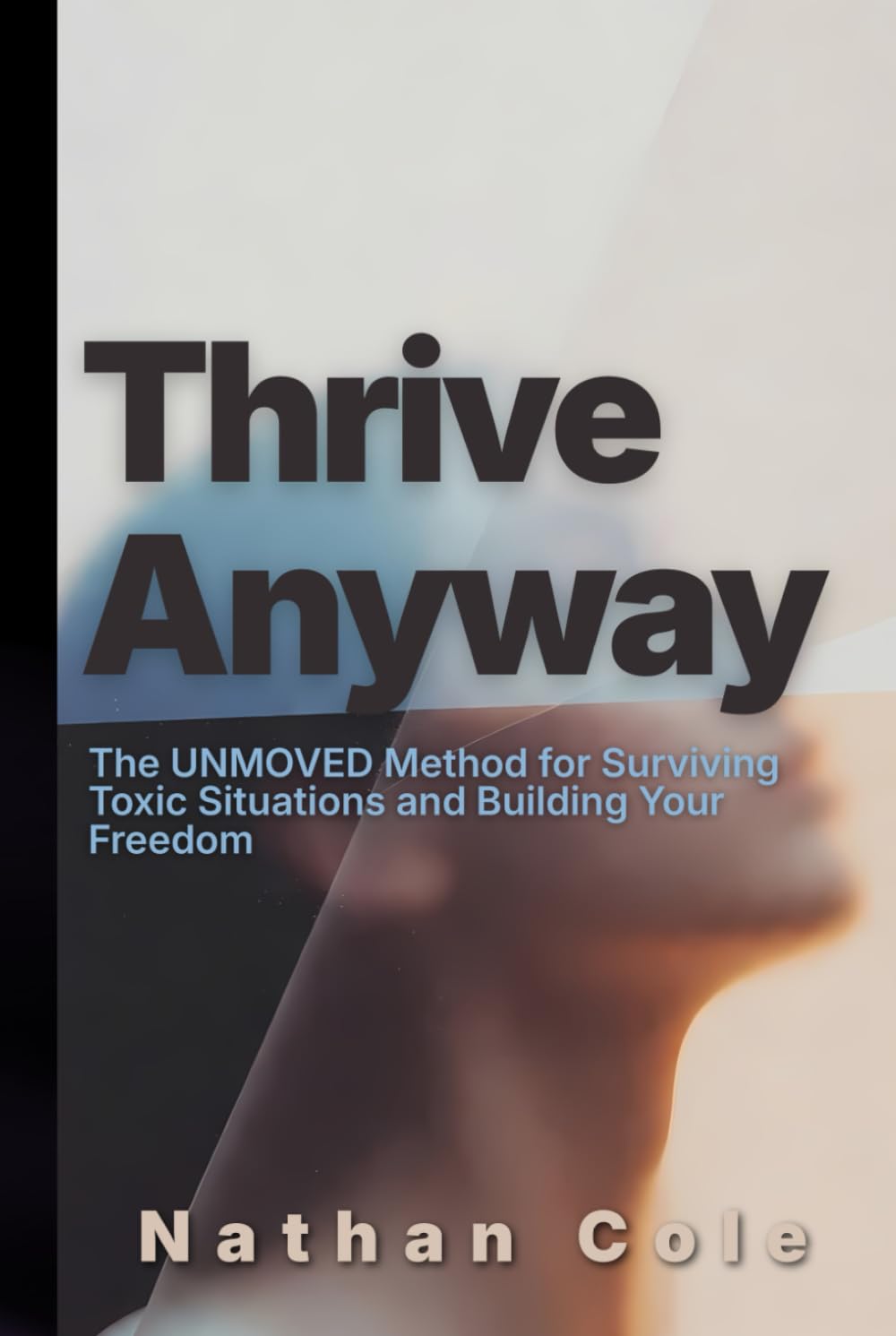 Thrive Anyway: The UNMOVED Method for Surviving Toxic Situations and Building Your Freedom