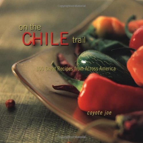 On The Chile Trail: 100 Great Recipes from Across America      Kindle Edition
