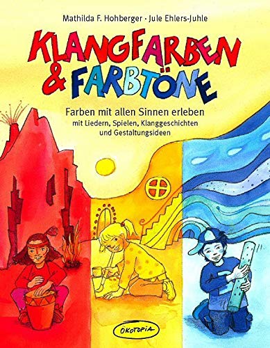 Klangfarben & Farbtöne: Farben mit allen Sinnen erleben mit Liedern, Spielen, Klanggeschichten und Gestaltungsideen (Praxisbücher für den pädagogischen Alltag)