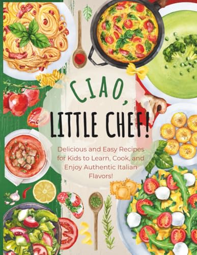 Ciao, Little Chef!: Delicious and Easy Recipes for Kids to