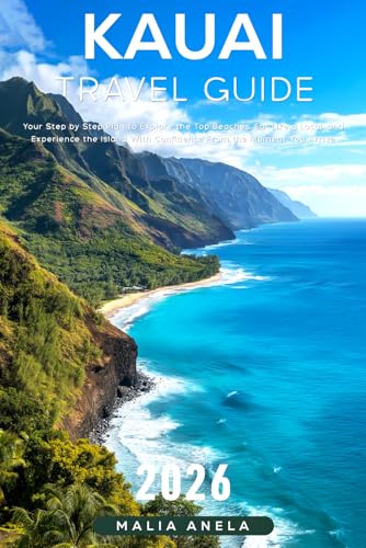 Kauai Travel Guide 2026: Your Step by Step Plan to Explore the Top Beaches, Eat Like a Local, and...