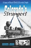 Colorado's Strangest: A Legacy of Bizarre Events and Eccentric People