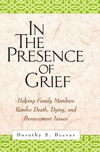In the Presence of Grief: Helping Family Members Resolve Death, Dying, and Bereavement Issues