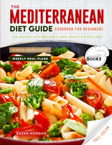 The Mediterranean Diet Guide - Cookbook for Beginners: 150 Quick, Affordable, and Healthy Recipes - Simple Ingredients - Full Color - 28 days ... Morgan Books - The Simple World of Cooking)