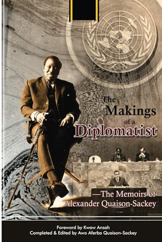 The Makings Of A Diplomatist: The Memoirs Of Alexander Quaison-Sackey