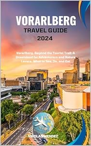 VORARLBERG TRAVEL GUIDE 2024 : Vorarlberg, Beyond the Tourist Trail: A Dreamland for Adventurers and Nature Lovers. What to See, Do, and Eat (The Epic Destinations Series)