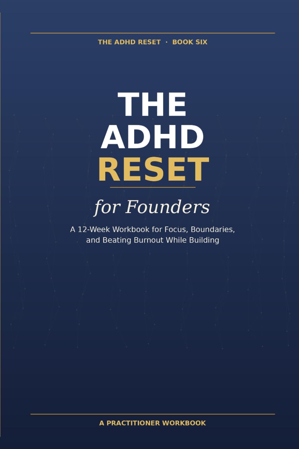 The ADHD Reset for Founders: A 12-Week Workbook for Focus, Boundaries, and Beating Burnout While BuildingS