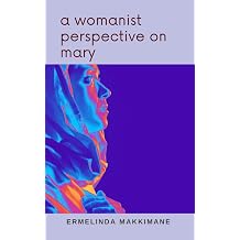 Her Story A Womanist Perspective on Mary in her own words
