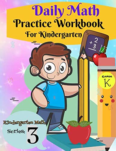 Daily Math Practice Workbook For Kindergarten: Basic Math, Math Review, Addition, Subtraction, Money, Time and much more! Ages 4 To 6. (Kindergarten Math Series)