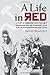 A Life in Red: A Story of Forbidden Love, the Great Depression, and the Communist Fight For a Black Nation in the Deep South