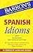 Spanish Idioms (Barron's Foreign Language Guides: Idiom Series) (Spanish and English Edition)