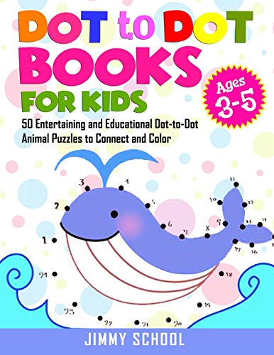 Dot to Dot Books for Kids ages 3-5: 50 Entertaining and Educational Dot-to-Dot Animal Puzzles to Con Dot to Dot Books for Kids ages 3-5: 50 Entertaining and Educational Dot-to-Dot Animal Puzzles to Con
