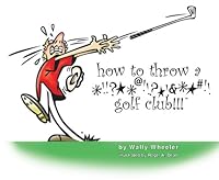 how to throw a *!!?**@!!?*!&**#!! golf club!!! 0972757295 Book Cover