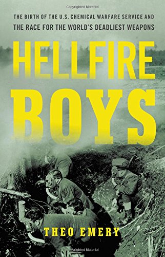 Hellfire Boys: The Birth of the U.S. Chemical Warfare Service and the Race for the WorldÂ’s Deadliest Weapons