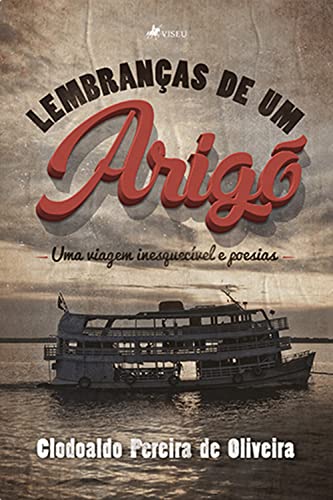 Lembranças de um Arigó: Uma viagem inesquecível e poesias - Oliveira, Clodoaldo Pereira de