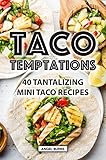 Taco Temptations: 40 Tantalizing Mini Taco Recipes (English Edition)