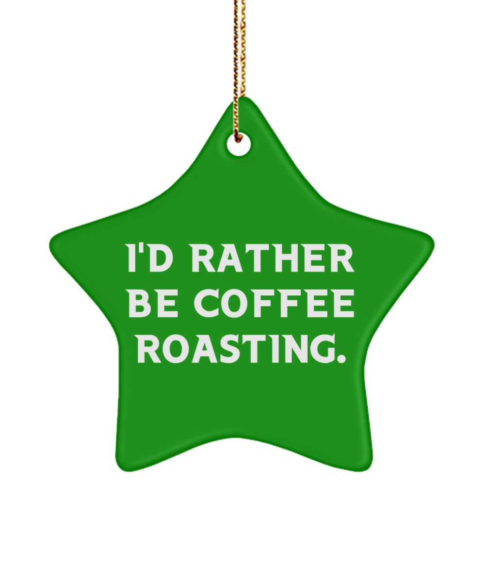 Sarcasm Coffee Roasting Gifts, I'd Rather Be Coffee Roasting., Sarcastic Star Ornament for Men Women from