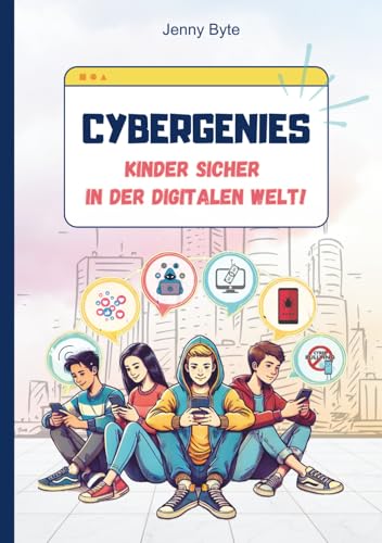 CYBERGENIES Kinder sicher in der digitalen Welt!: Spannendes Kinderbuch über den Umgang mit digitalen Medien! So lernen unsere Kinder, sich vor ... Cybergrooming zu schützen. Ab 8 Jahren.