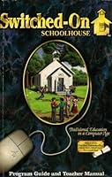 Switched-On Schoolhouse : Traditional Education in a Computer Age - Program Guide & Teacher Manual B00AZ9GDFC Book Cover
