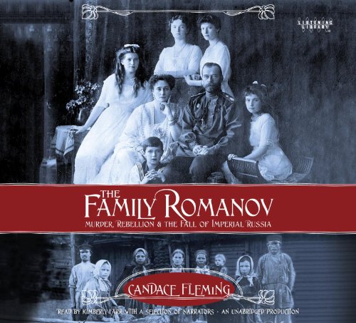 The Family Romanov: Murder, Rebellion, and the Fall of Imperial Russia