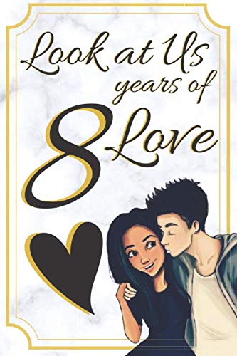 8 Years of Love, Look at us Love Memories Notebook for Girlfriend or Boyfriend Gift for Anniversary: Love Memories Notebook/ 150 pages / 6” x 9” / back with words of love
