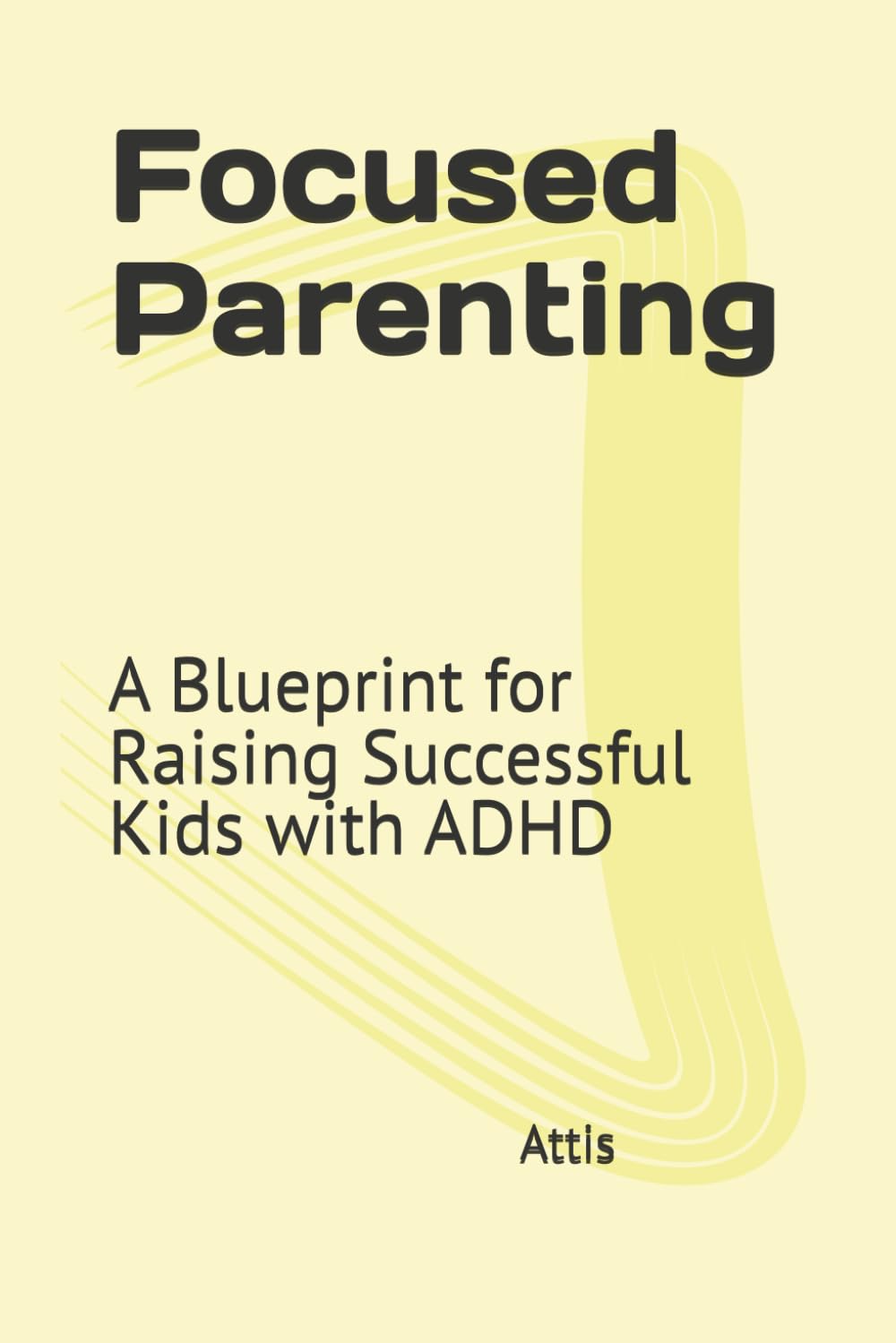 Focused Parenting: A Blueprint for Raising Successful Kids with ADHD