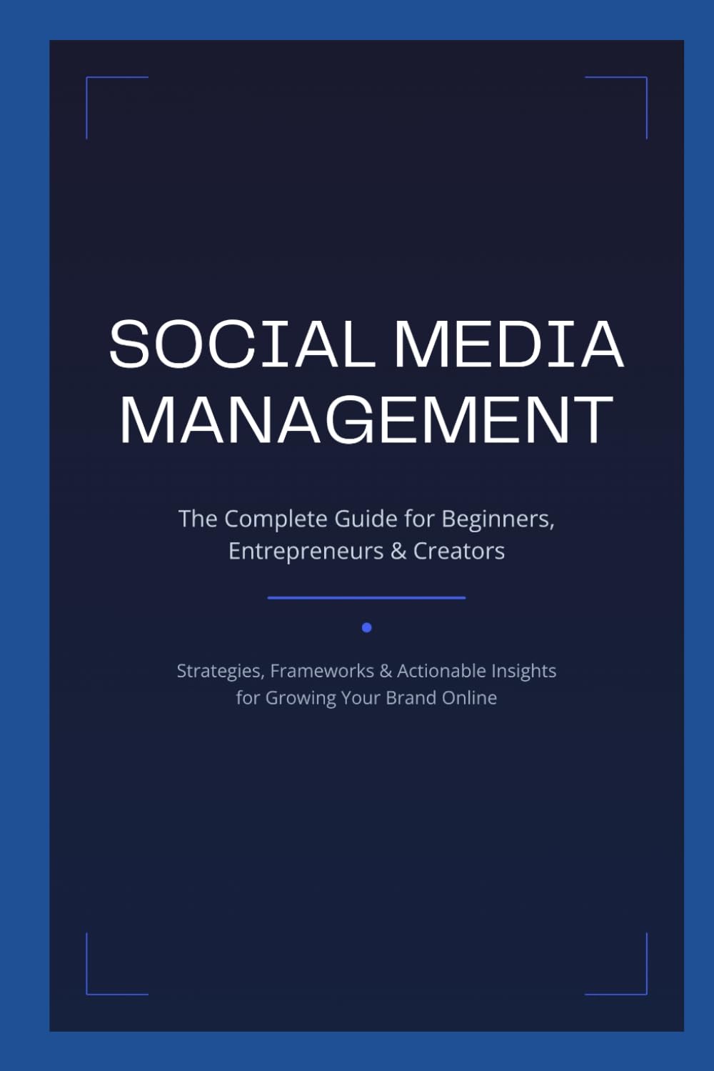 Social Media Management: The Complete Guide for Beginners, Entrepreneurs & Creators