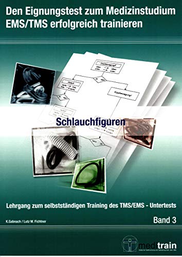 Den Eignungstest zum Medizinstudium TMS/EMS erfolgreich trainieren BD.3-Schlauchfiguren: Lehrgang zum selbstständigen Training des TMS/EMS - ... Training des TMS/EMS - Untertests)