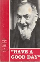 "HAVE A GOOD DAY!" Padre Pio of Pietrelcina B00A8LI12K Book Cover