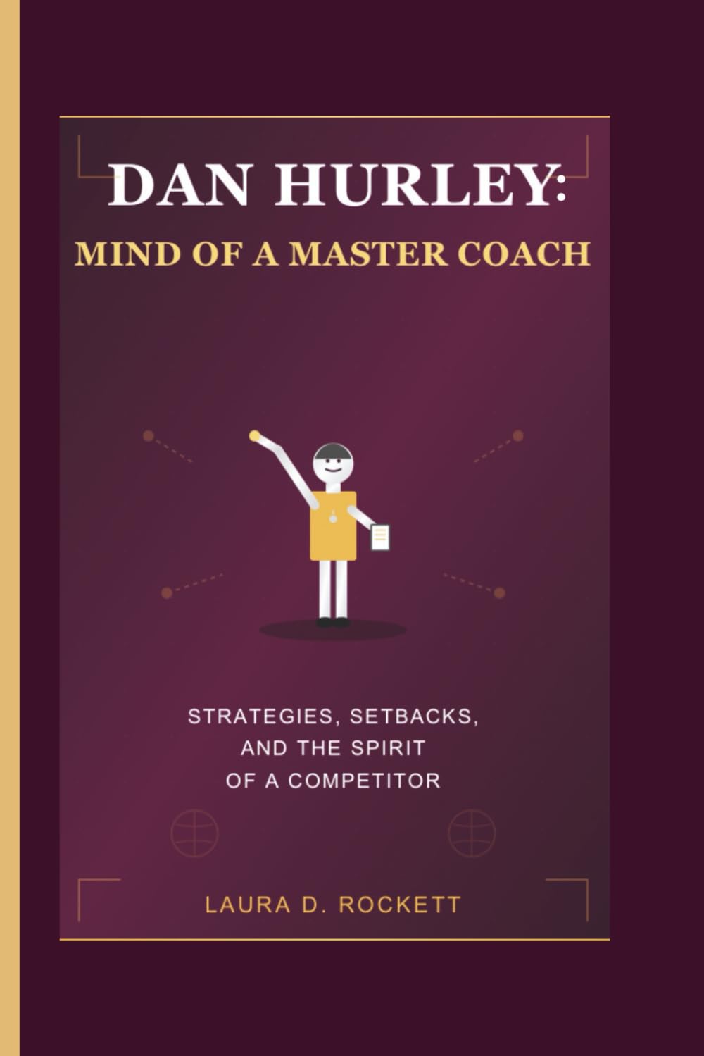 DAN HURLEY: MIND OF A MASTER COACH: STRATEGIES, SETBACKS, AND THE SPIRIT OF A COMPETITOR