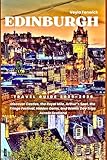 EDINBURGH TRAVEL GUIDE 2025-2026: Discover Castles, the Royal Mile, Arthur’s Seat, the Fringe Festival, Hidden Gems, and Scenic Day Trips Across Scotland