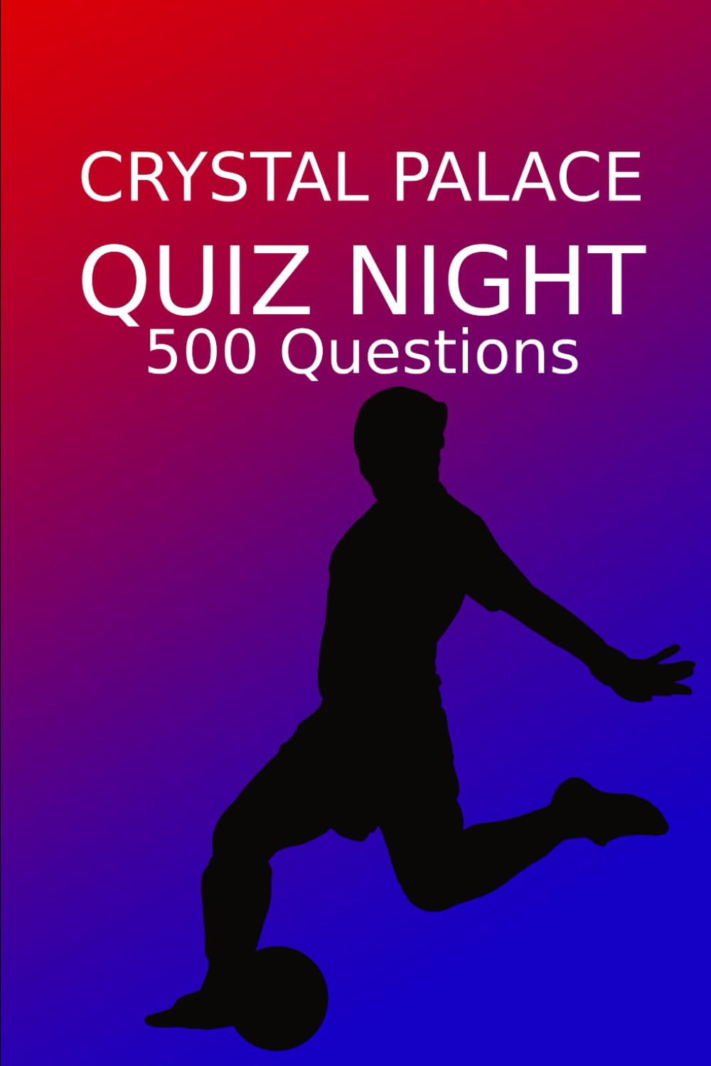 Crystal Palace Quiz Night: 500 Questions And Answers