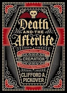 Death and the Afterlife: A Chronological Journey, from Cremation to Quantum Resurrection (Union Square &amp; Co. Chronologies)