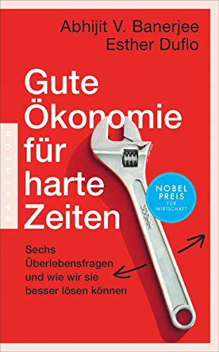 Gute Ökonomie für harte Zeiten: Sechs Überlebensfragen und wie wir sie besser lösen können – Gute Ökonomie für harte Zeiten: Sechs Überlebensfragen und wie wir sie besser lösen können –