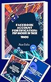 FACEBOOK ACCOUNT FORTIFICATION: STOP HACKERS IN THEIR TRACKS (English Edition)