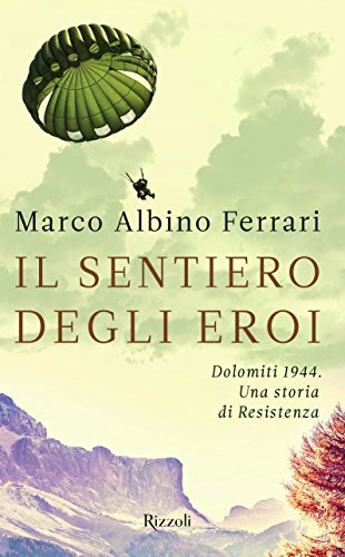 Il sentiero degli eroi. Dolomiti 1944. Una storia di Resistenza Il sentiero degli eroi. Dolomiti 1944. Una storia di Resistenza