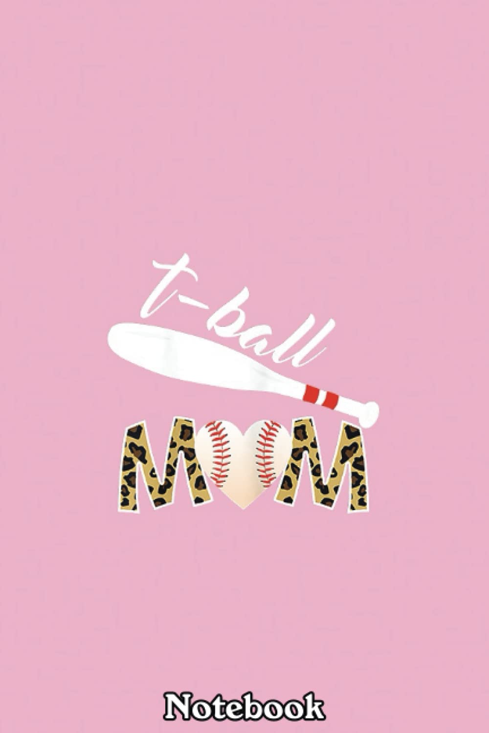 Womens ball Mom Tball Mom Novelty Leopard for women funnyball Notebook: Journal Diary For Happy Mother's Day Birthday Anniversary Notebook For All