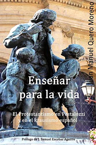 Enseñar para la vida: El protestantismo en Pestalozzi y en el krausismo español Enseñar para la vida: El protestantismo en Pestalozzi y en el krausismo español