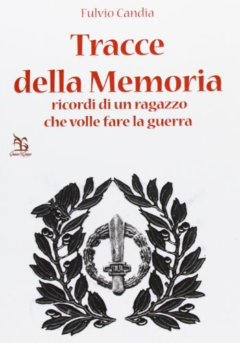 Tracce della Memoria. Ricordi di un ragazzo che volle fare la guerra