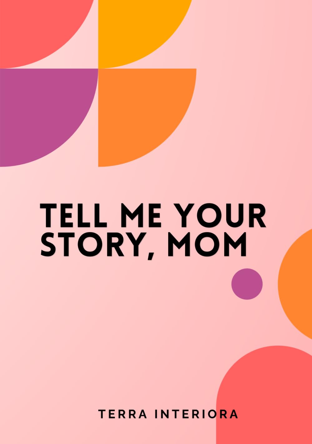 Tell Me Your Story, Mom: Guided Journal: A Legacy for Future Generations