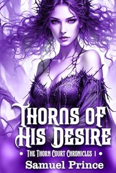 THORNS OF HIS DESIRE: An Erotic, Dark Romance Collection of Her First Time with the Thorn Prince. (THE THORN COURT CHRONICLES)