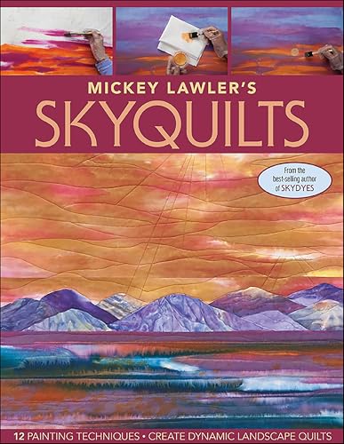 Mickey Lawler's SkyQuilts: 12 Painting Techniques, Create Dynamic Landscape Quilts