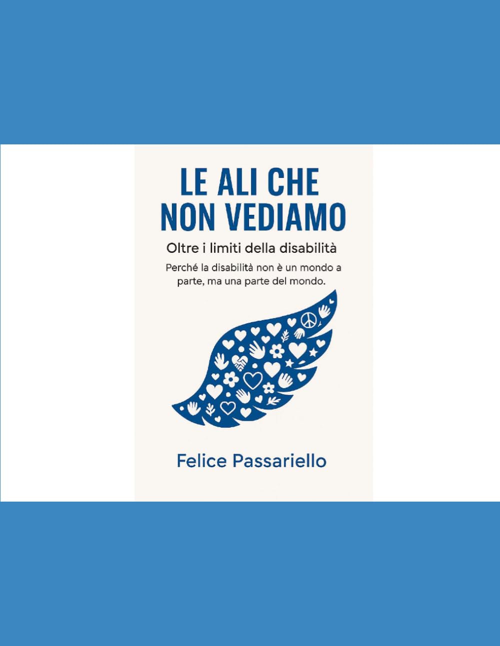 Le ali che non vediamo: Oltre i limiti della disabilità. Perché la disabilità non è un mondo a parte, ma una parte del mondo