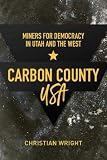carbon weste  Carbon County, USA: Miners for Democracy in Utah and the West