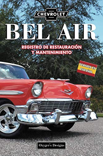 CHEVROLET BEL AIR: REGISTRO DE RESTAURACIÓN Y MANTENIMIENTO (Ediciones en español) (Spanish Editio CHEVROLET BEL AIR: REGISTRO DE RESTAURACIÓN Y MANTENIMIENTO (Ediciones en español) (Spanish Editio