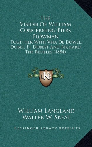The Vision of William Concerning Piers Plowman: Together with Vita de Dowel, Dobet, Et Dobest and Richard the Redeles (1884)